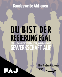 Du bist der Regierung egal! Sie bauen den Sozialstaat ab, wir bauen die Gewerkschaft auf!